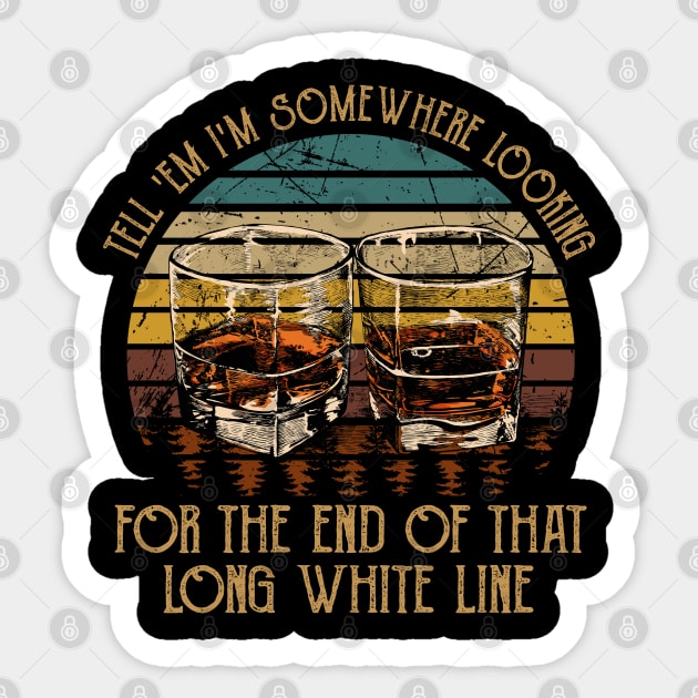 Tell 'Em I'm Somewhere Looking For The End Of That Long White Line Love Music Wine Glasses Sticker by Creative feather